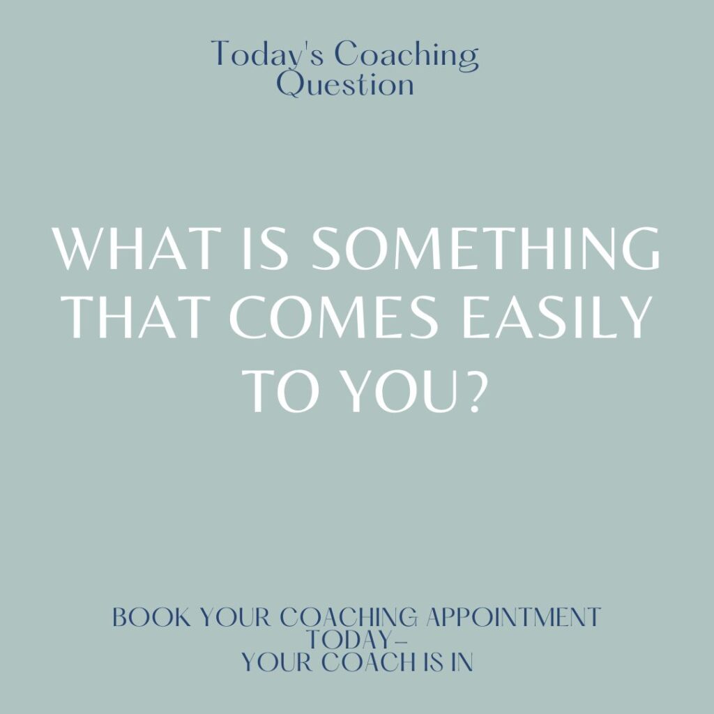 What comes easily to you?